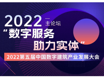 2022第五届中国数字建筑产业发展大会 —主论坛“数字服务 助力实体”
